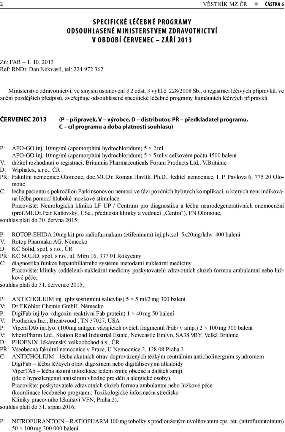 , o registraci léčivých přípravků, ve znění pozdějších předpisů, zveřejňuje odsouhlasené specifické léčebné programy humánních léčivých přípravků.