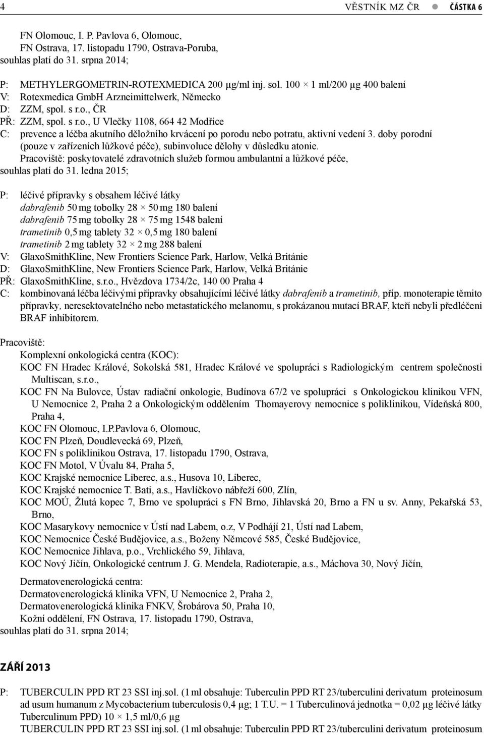 doby porodní (pouze v zařízeních lůžkové péče), subinvoluce dělohy v důsledku atonie. Pracoviště: poskytovatelé zdravotních služeb formou ambulantní a lůžkové péče, souhlas platí do 31.