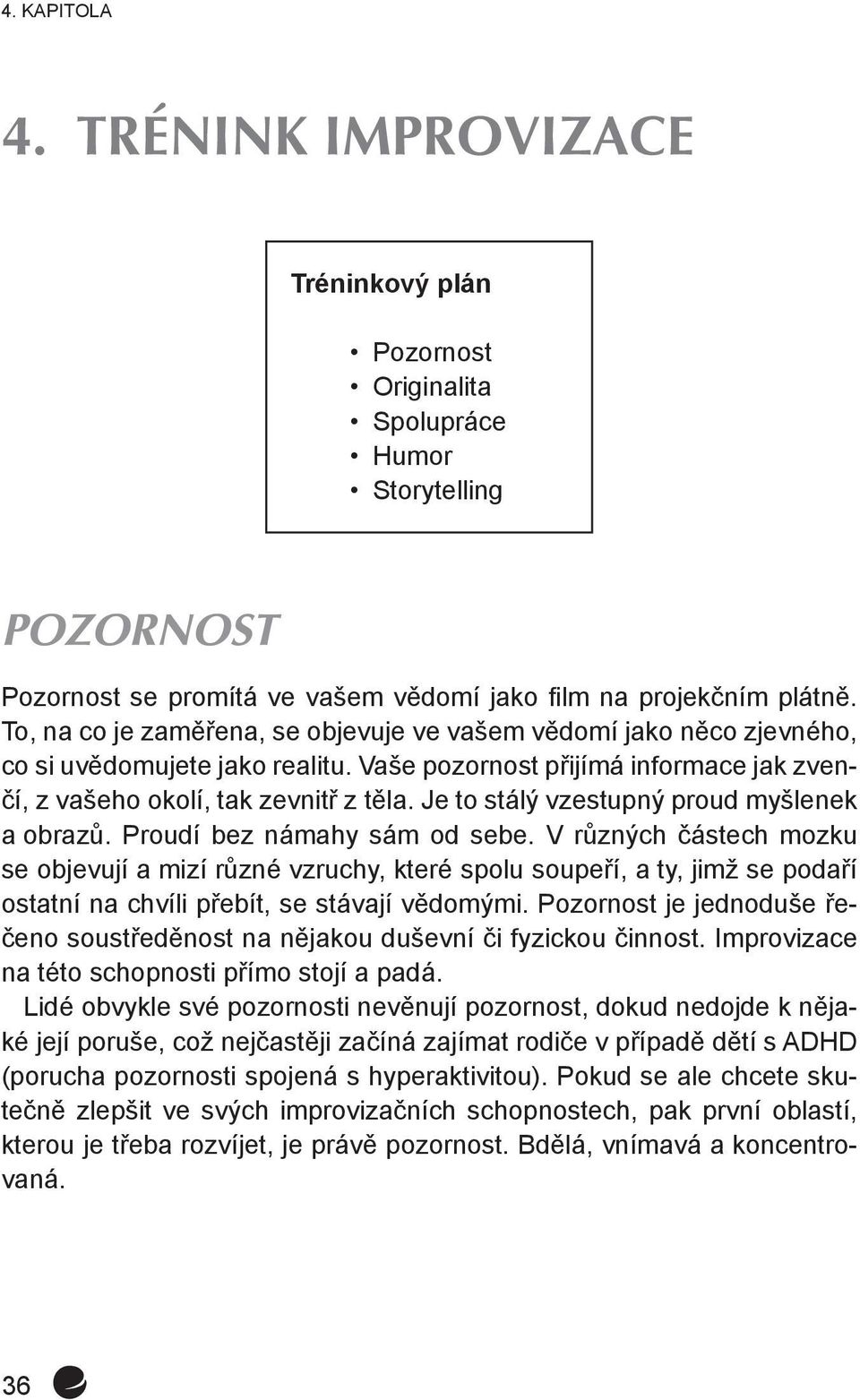 Je to stálý vzestupný proud myšlenek a obrazů. Proudí bez námahy sám od sebe.