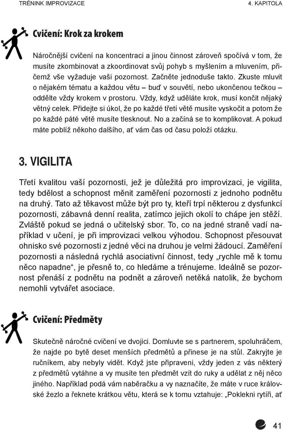 vaši pozornost. Začněte jednoduše takto. Zkuste mluvit o nějakém tématu a každou větu buď v souvětí, nebo ukončenou tečkou oddělte vždy krokem v prostoru.