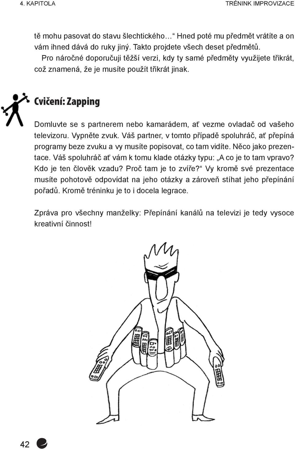 Cvičení: Zapping Domluvte se s partnerem nebo kamarádem, ať vezme ovladač od vašeho televizoru. Vypněte zvuk.