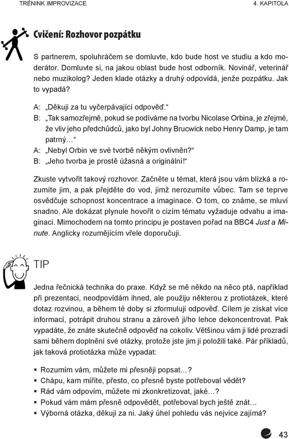 B: Tak samozřejmě, pokud se podíváme na tvorbu Nicolase Orbina, je zřejmé, že vliv jeho předchůdců, jako byl Johny Brucwick nebo Henry Damp, je tam patrný A: Nebyl Orbin ve své tvorbě někým ovlivněn?