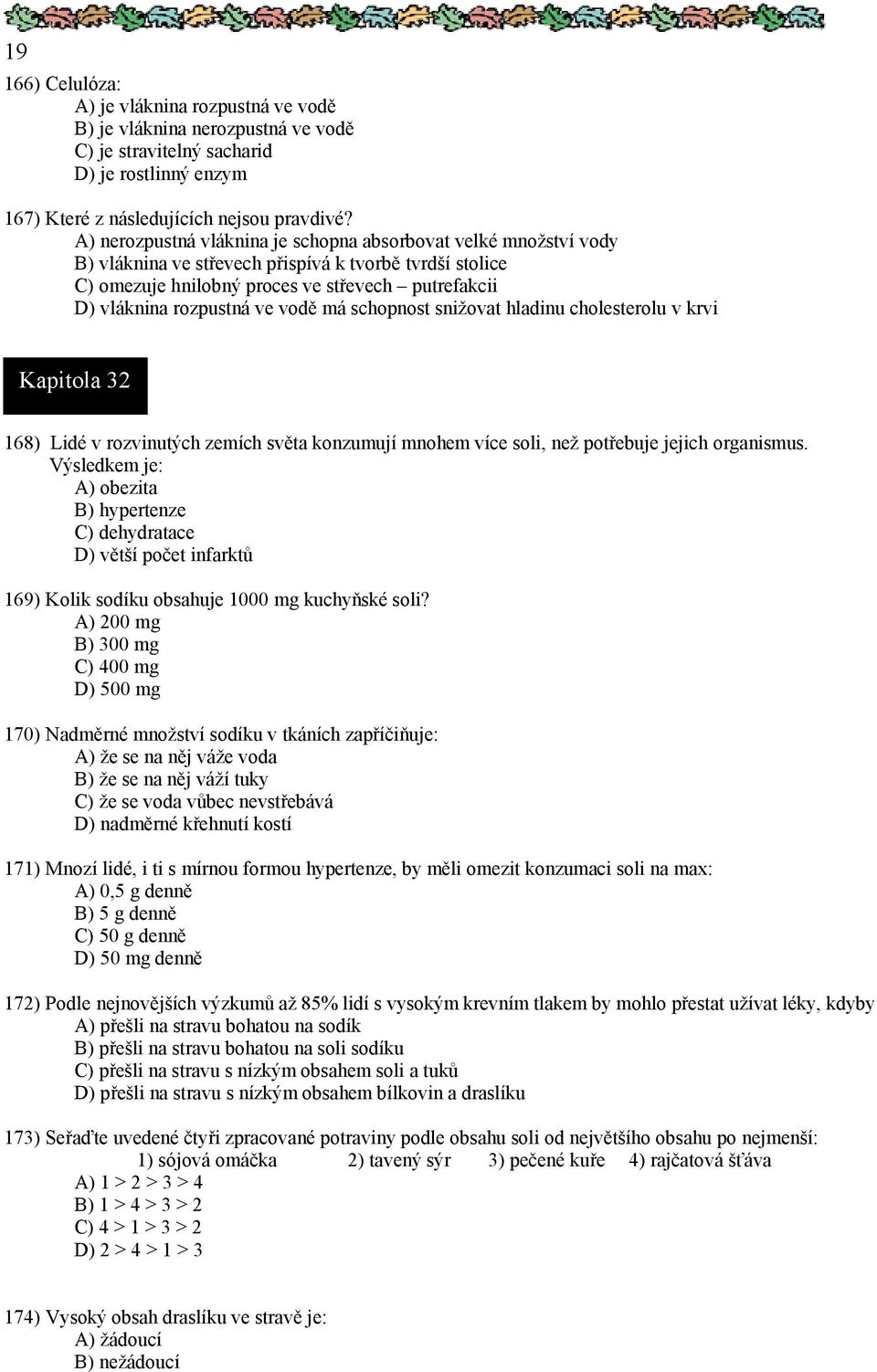 vodě má schopnost snižovat hladinu cholesterolu v krvi Kapitola 32 168) Lidé v rozvinutých zemích světa konzumují mnohem více soli, než potřebuje jejich organismus.