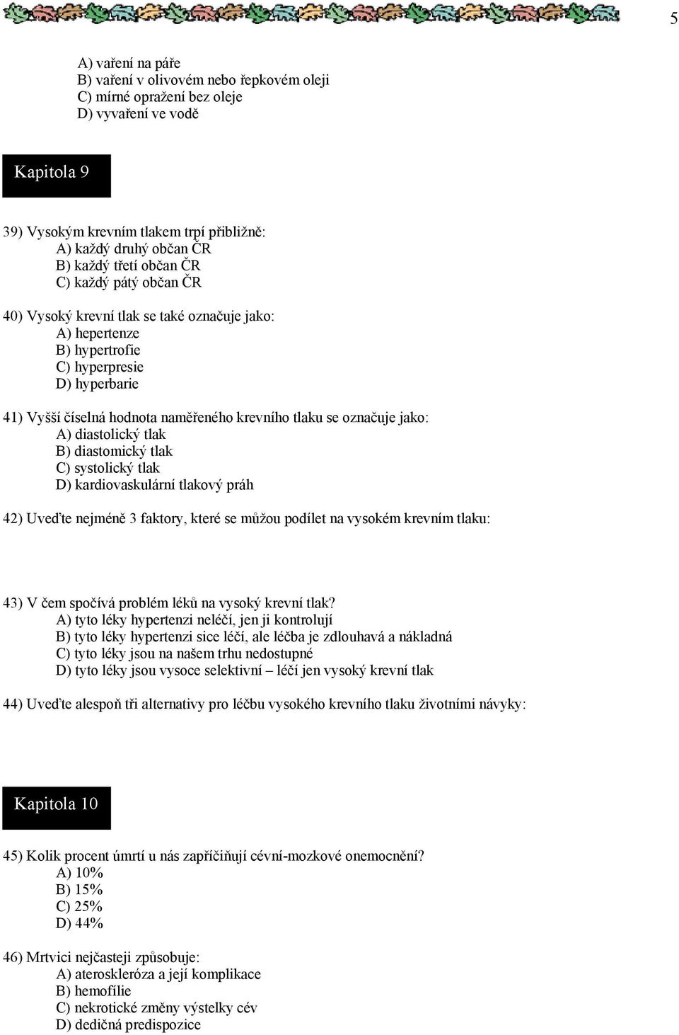 označuje jako: A) diastolický tlak B) diastomický tlak C) systolický tlak D) kardiovaskulární tlakový práh 42) Uveďte nejméně 3 faktory, které se můžou podílet na vysokém krevním tlaku: 43) V čem