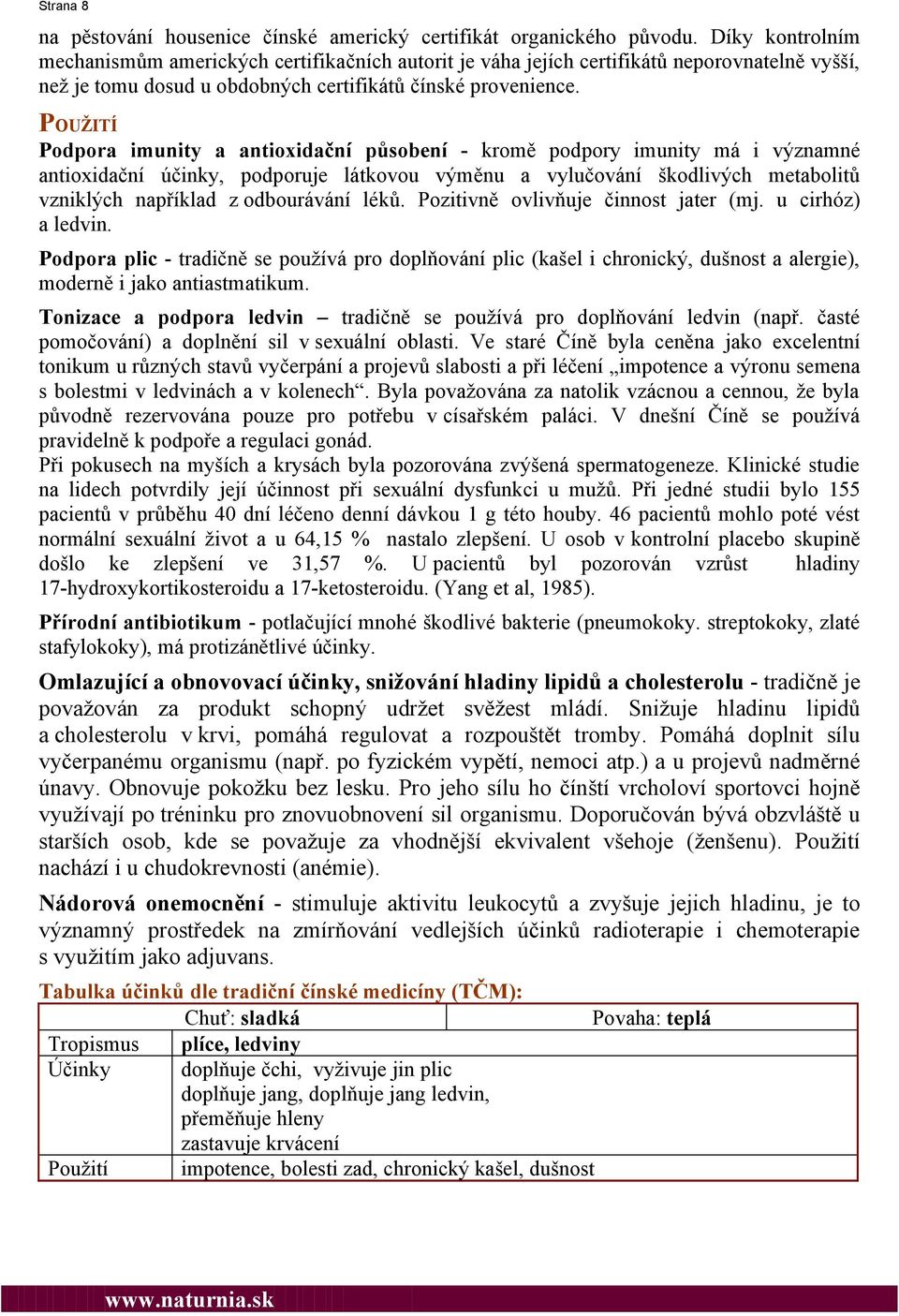 POUŽITÍ Podpora imunity a antioxidační působení - kromě podpory imunity má i významné antioxidační účinky, podporuje látkovou výměnu a vylučování škodlivých metabolitů vzniklých například z