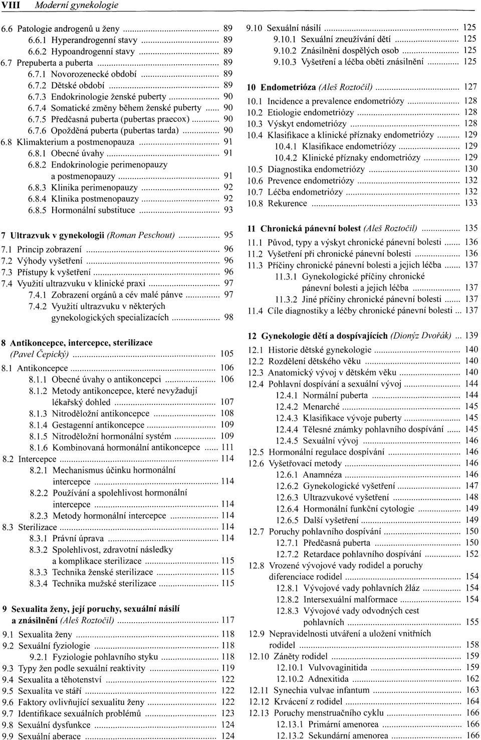 8 Klimakterium a postmenopauza 91 6.8.1 Obecné úvahy 91 6.8.2 Endokrinologie perimenopauzy a postmenopauzy 91 6.8.3 Klinika perimenopauzy 92 6.8.4 Klinika postmenopauzy 92 6.8.5 Hormonální substituce 93 7 Ultrazvuk v gynekologii (Roman Peschout) 95 7.