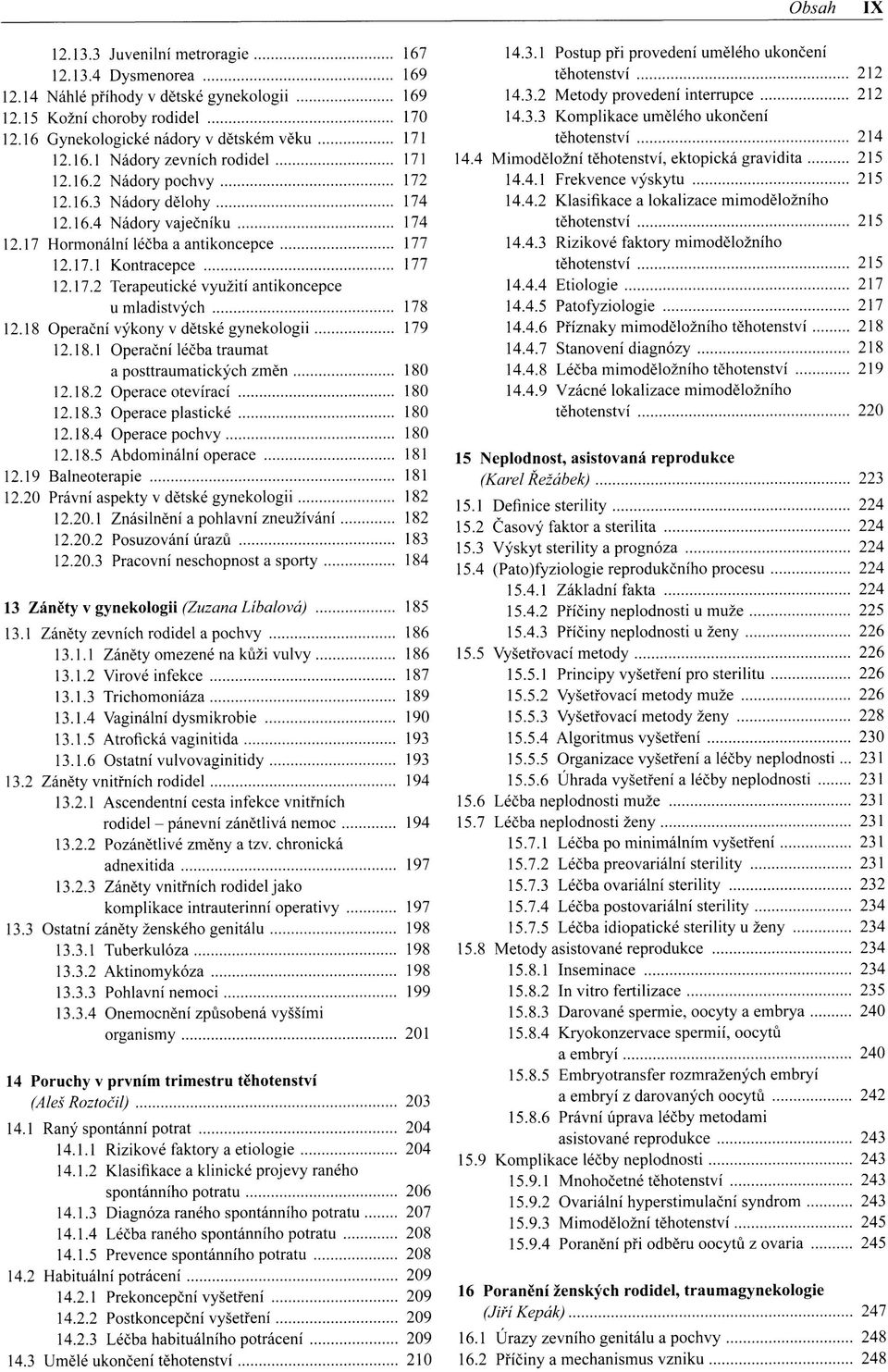 18 Operační výkony v dětské gynekologii 179 12.18.1 Operační léčba traumat a posttraumatických změn 180 12.18.2 Operace otevírací 180 12.18.3 Operace plastické 180 12.18.4 Operace pochvy 180 12.18.5 Abdominální operace 181 12.