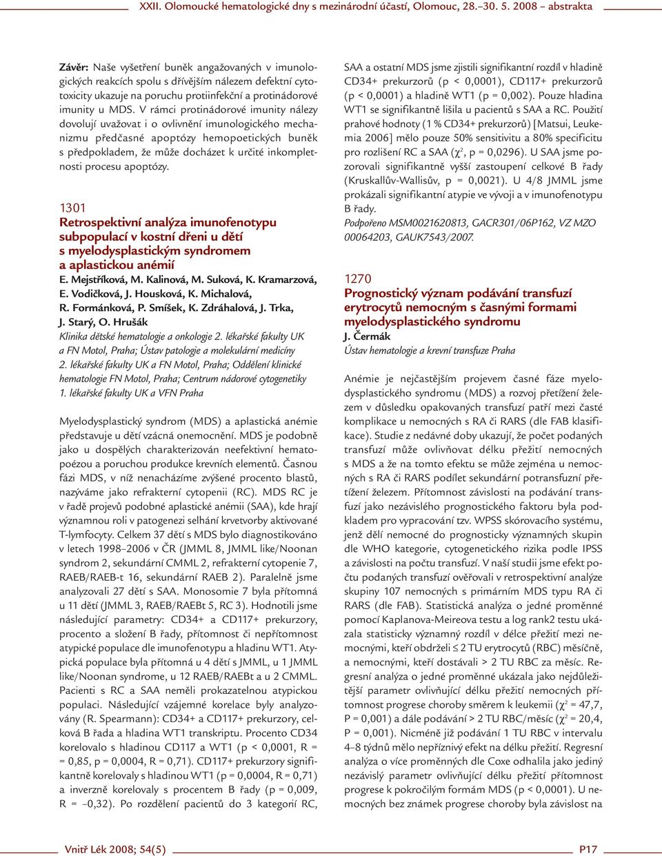 apoptózy. 1301 Retrospektivní analýza imunofenotypu subpopulací v kostní dřeni u dětí s myelodysplastickým syndromem a aplastickou anémií E. Mejstříková, M. Kalinová, M. Suková, K. Kramarzová, E.