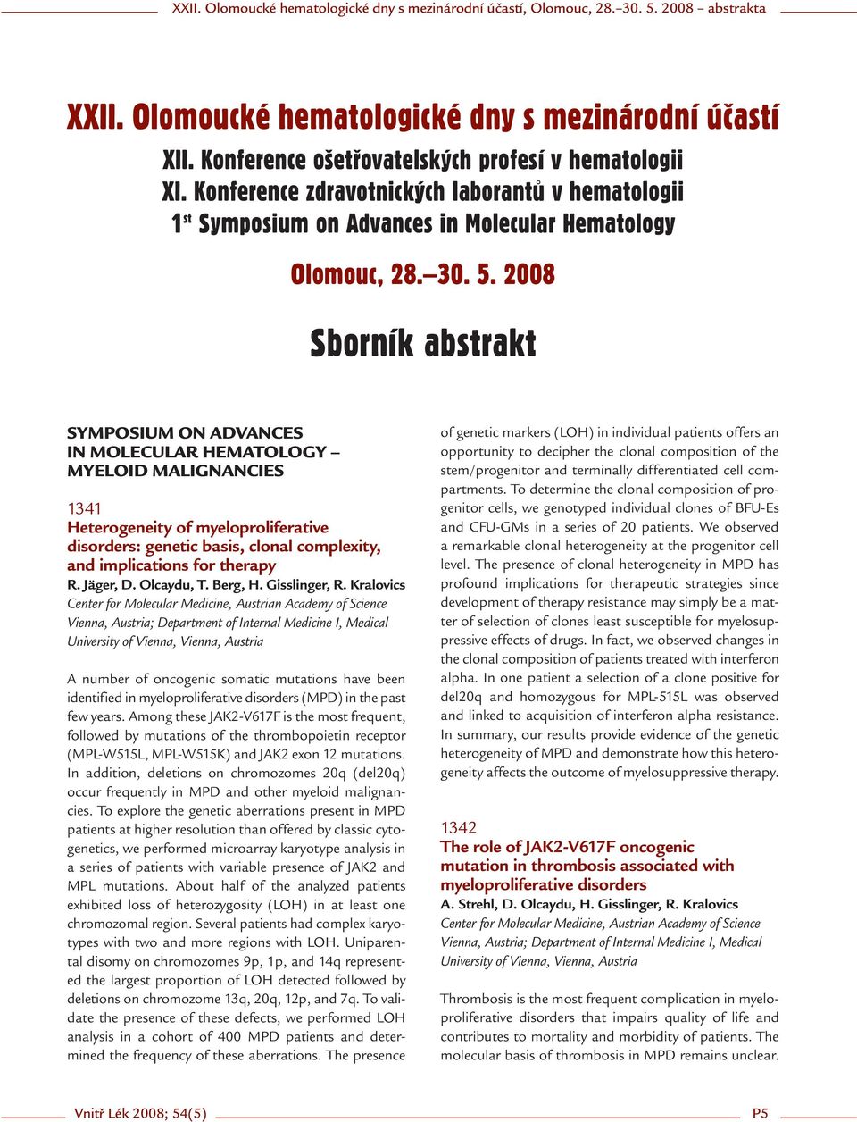 2008 Sborník abstrakt SYMPOSIUM ON ADVANCES IN MOLECULAR HEMATOLOGY MYELOID MALIGNANCIES 1341 Heterogeneity of myeloproliferative disorders: genetic basis, clonal complexity, and implications for