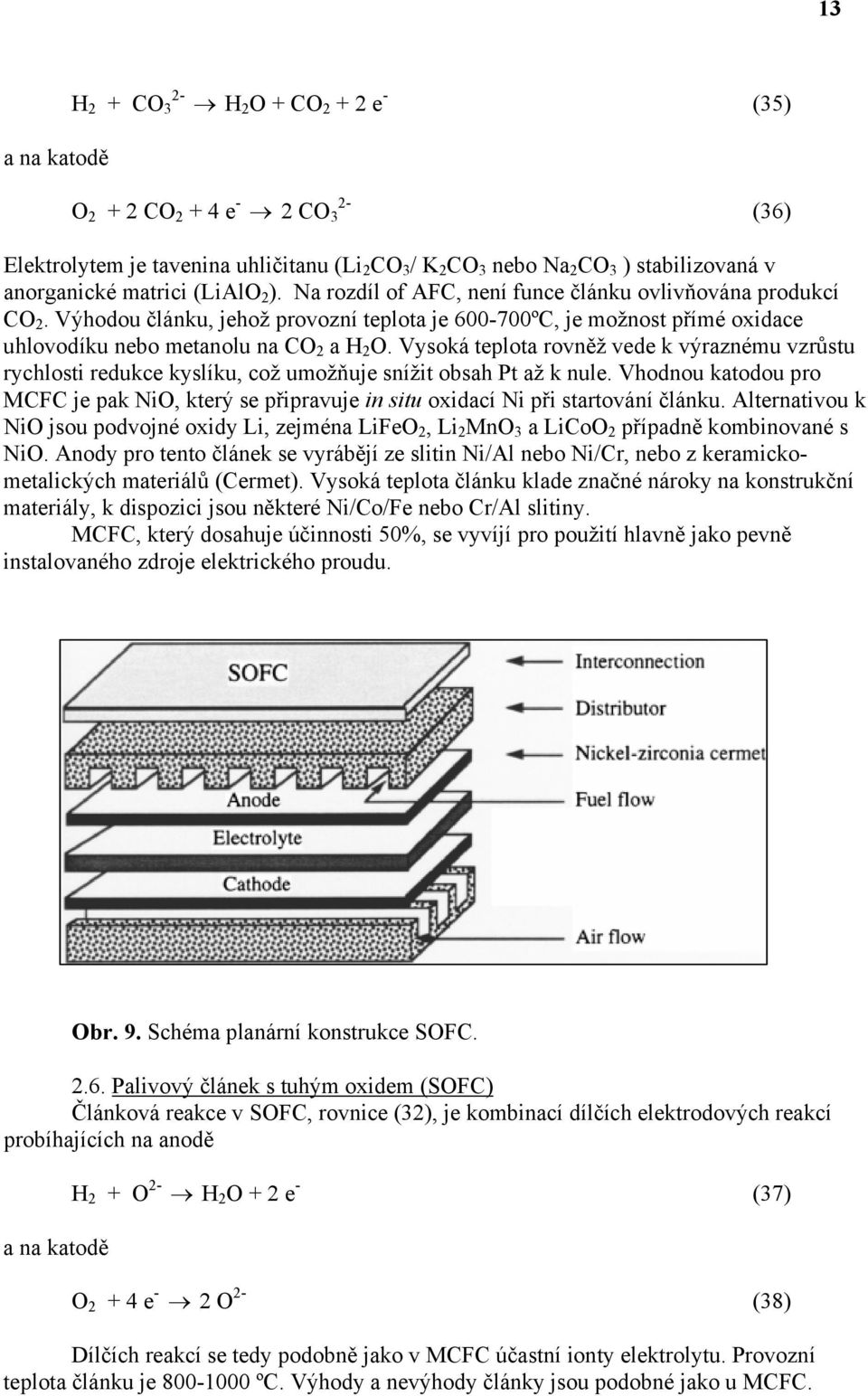 Výhodou článku, jehož provozní teplota je 600-700ºC, je možnost přímé oxidace uhlovodíku nebo metanolu na CO 2 a H 2 O.