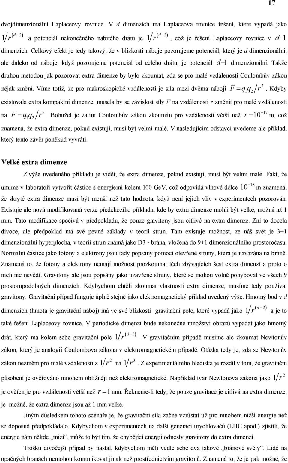 Celkový efekt je tedy takový, že v blízkosti náboje pozorujeme potenciál, který je d dimenzionální, ale daleko od náboje, když pozorujeme potenciál od celého drátu, je potenciál d 1 dimenzionální.