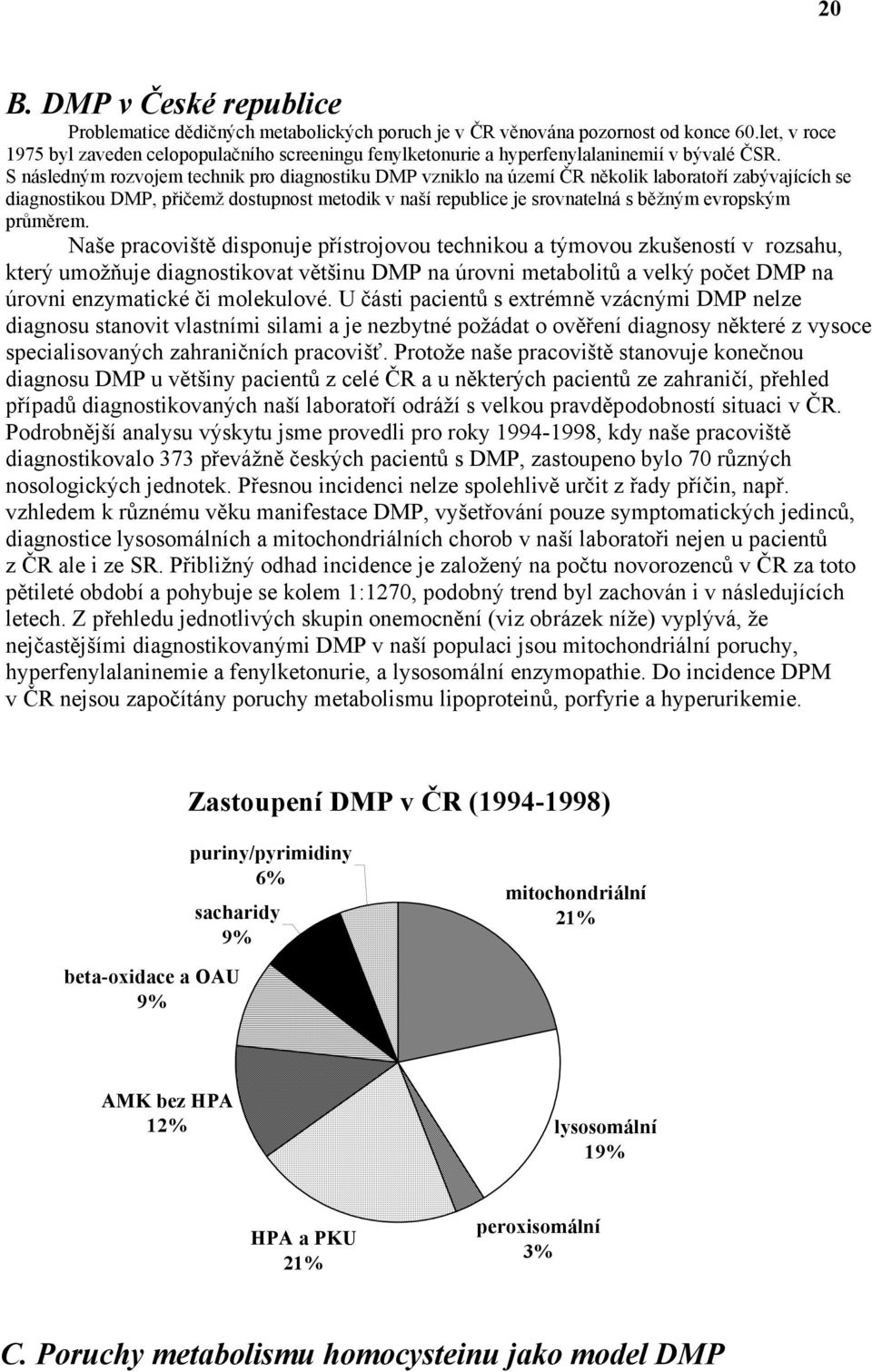 S následným rozvojem technik pro diagnostiku DMP vzniklo na území ČR několik laboratoří zabývajících se diagnostikou DMP, přičemž dostupnost metodik v naší republice je srovnatelná s běžným evropským