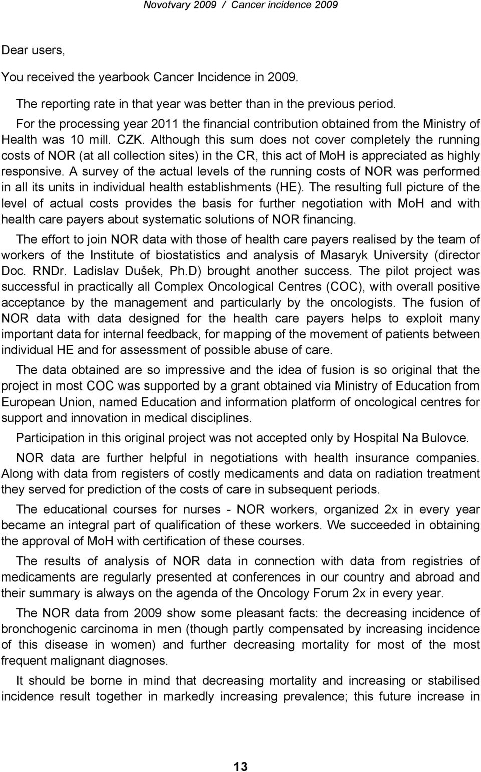 Although this sum does not cover completely the running costs of NOR (at all collection sites) in the CR, this act of MoH is appreciated as highly responsive.