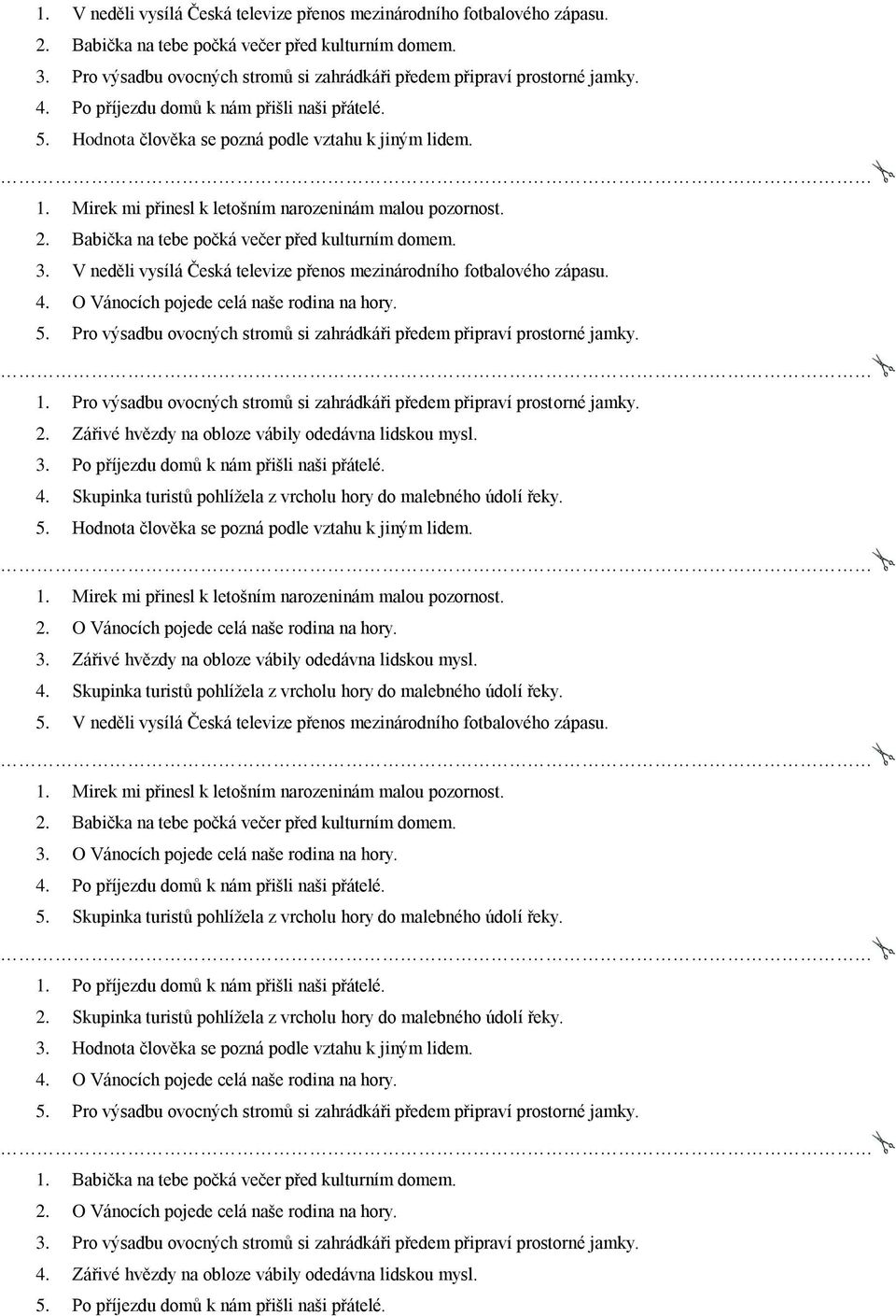 Mirek mi přinesl k letošním narozeninám malou pozornost. 2. Babička na tebe počká večer před kulturním domem. 3. V neděli vysílá Česká televize přenos mezinárodního fotbalového zápasu. 4.