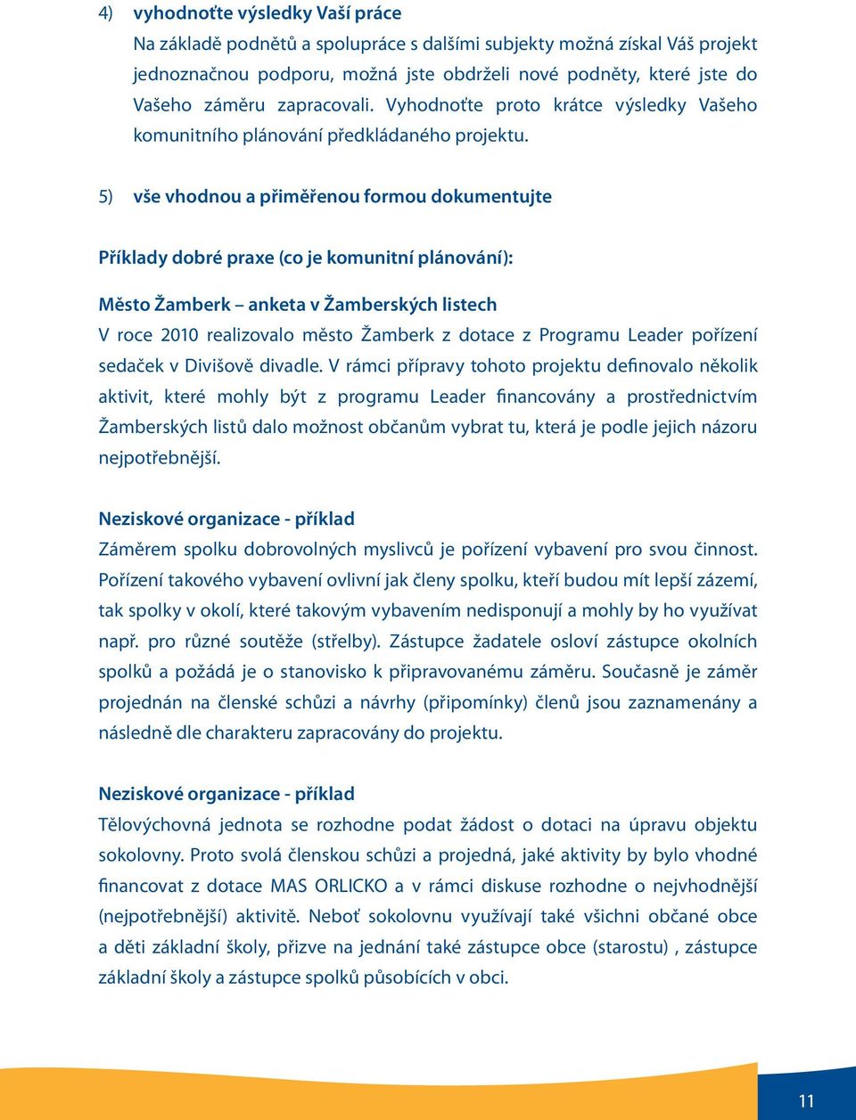 5) vše vhodnou a přiměřenou formou dokumentujte Příklady dobré praxe (co je komunitní plánování): Město Žamberk anketa v Žamberských listech V roce 2010 realizovalo město Žamberk z dotace z Programu