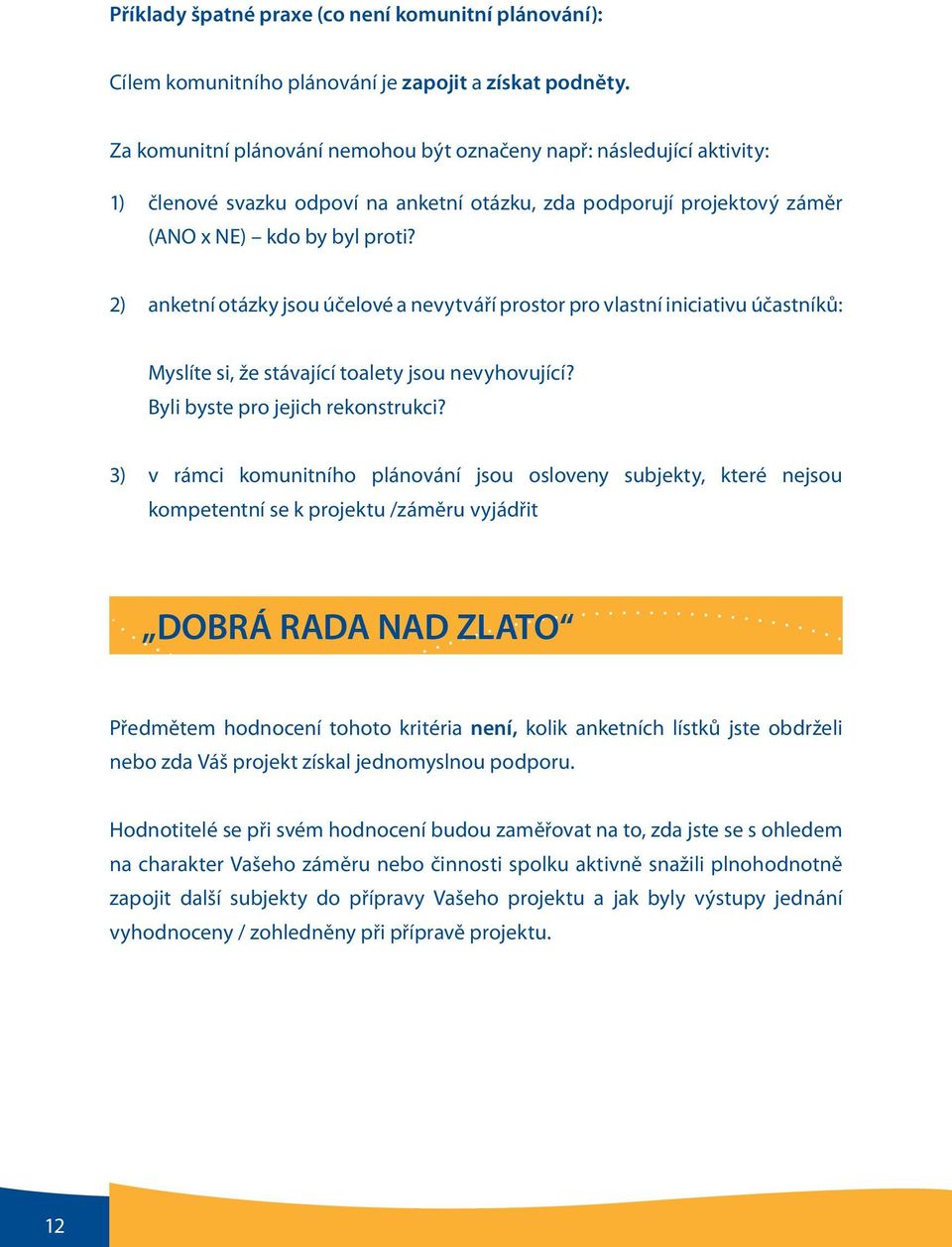 2) anketní otázky jsou účelové a nevytváří prostor pro vlastní iniciativu účastníků: Myslíte si, že stávající toalety jsou nevyhovující? Byli byste pro jejich rekonstrukci?