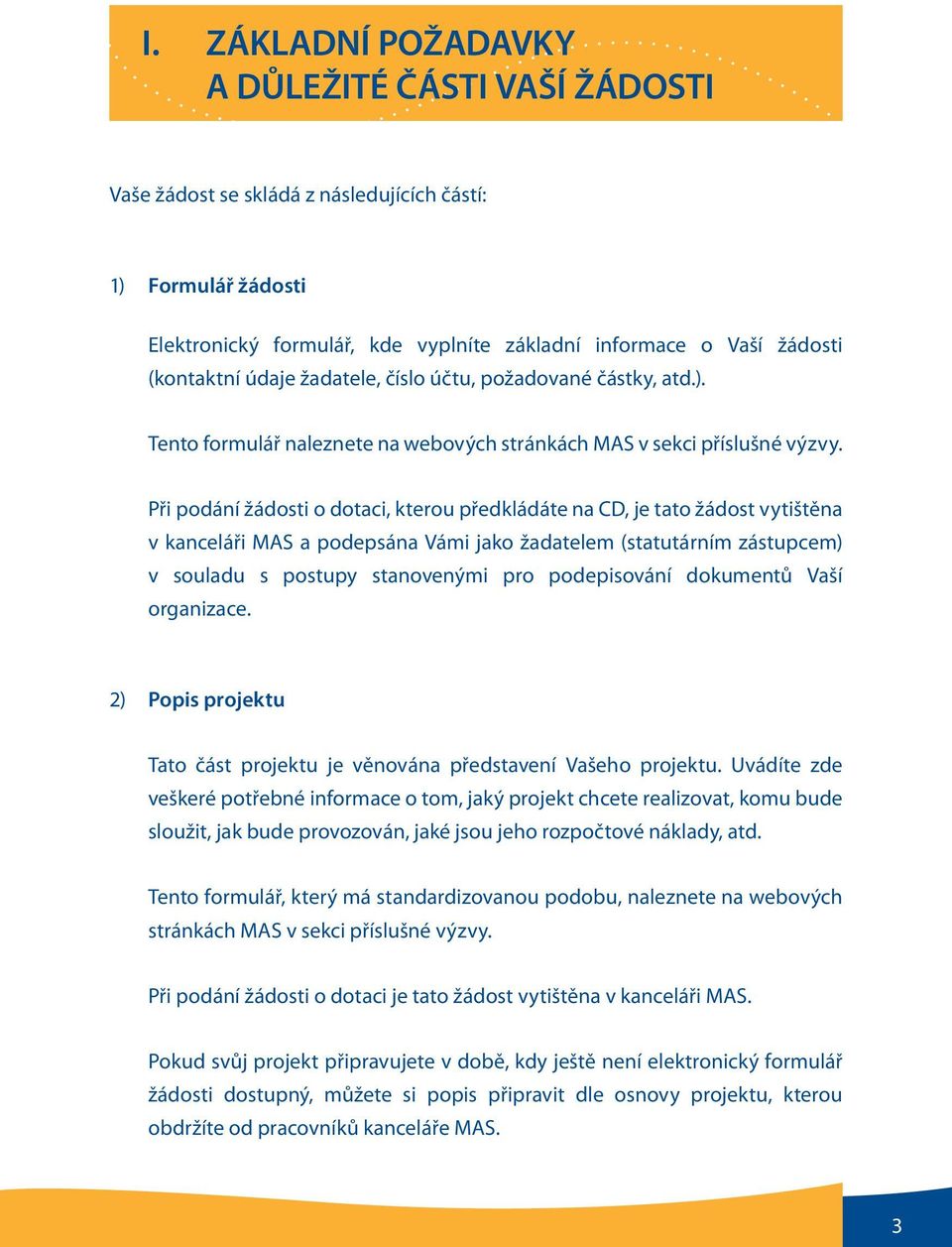 Při podání žádosti o dotaci, kterou předkládáte na CD, je tato žádost vytištěna v kanceláři MAS a podepsána Vámi jako žadatelem (statutárním zástupcem) v souladu s postupy stanovenými pro