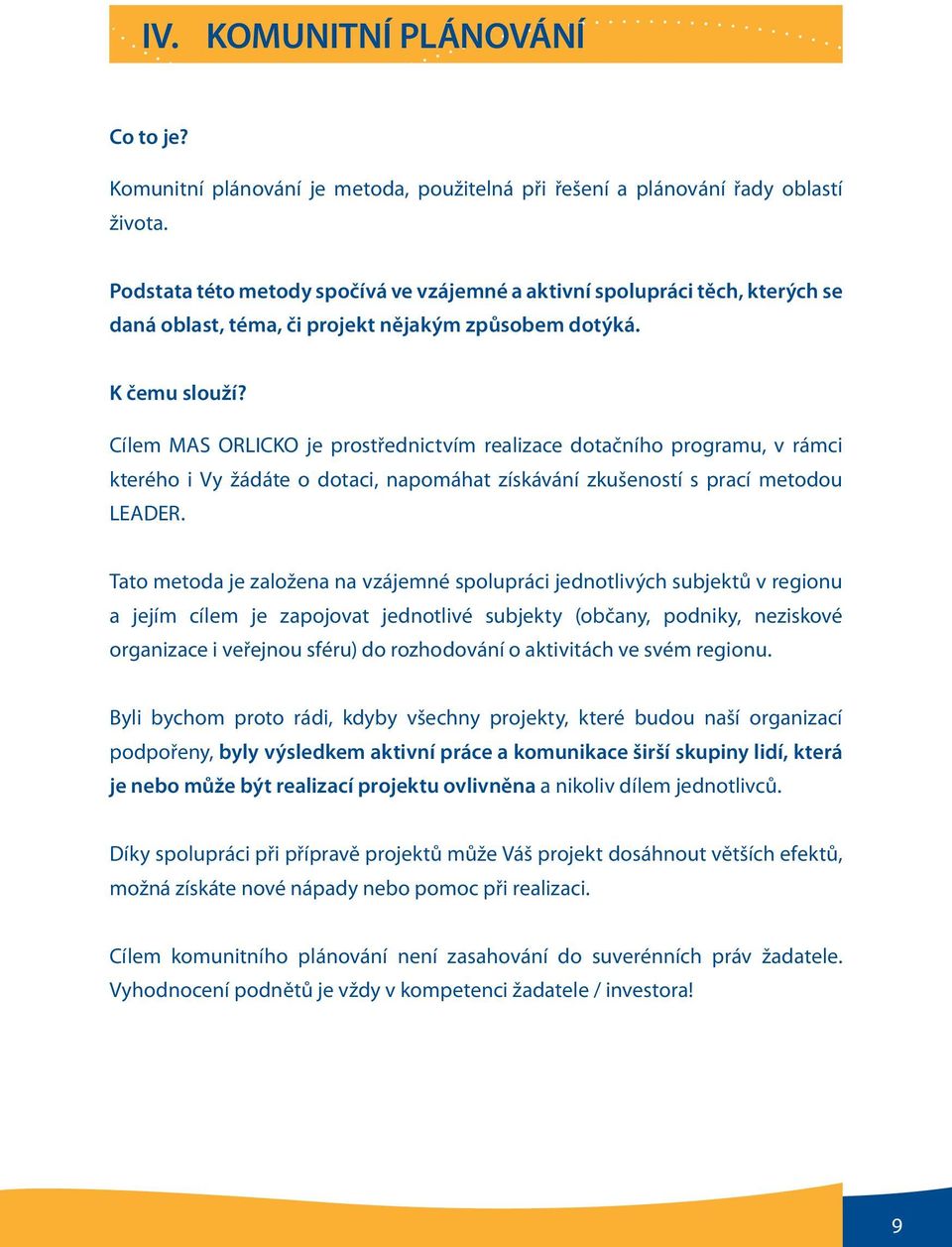 Cílem MAS ORLICKO je prostřednictvím realizace dotačního programu, v rámci kterého i Vy žádáte o dotaci, napomáhat získávání zkušeností s prací metodou LEADER.