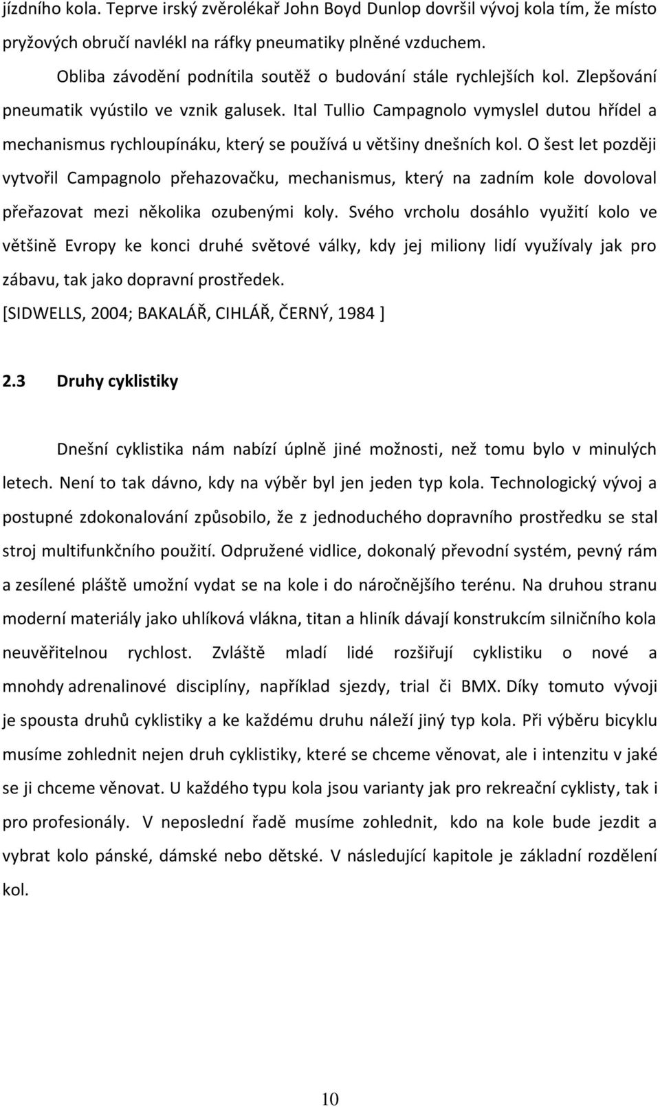 Ital Tullio Campagnolo vymyslel dutou hřídel a mechanismus rychloupínáku, který se používá u většiny dnešních kol.