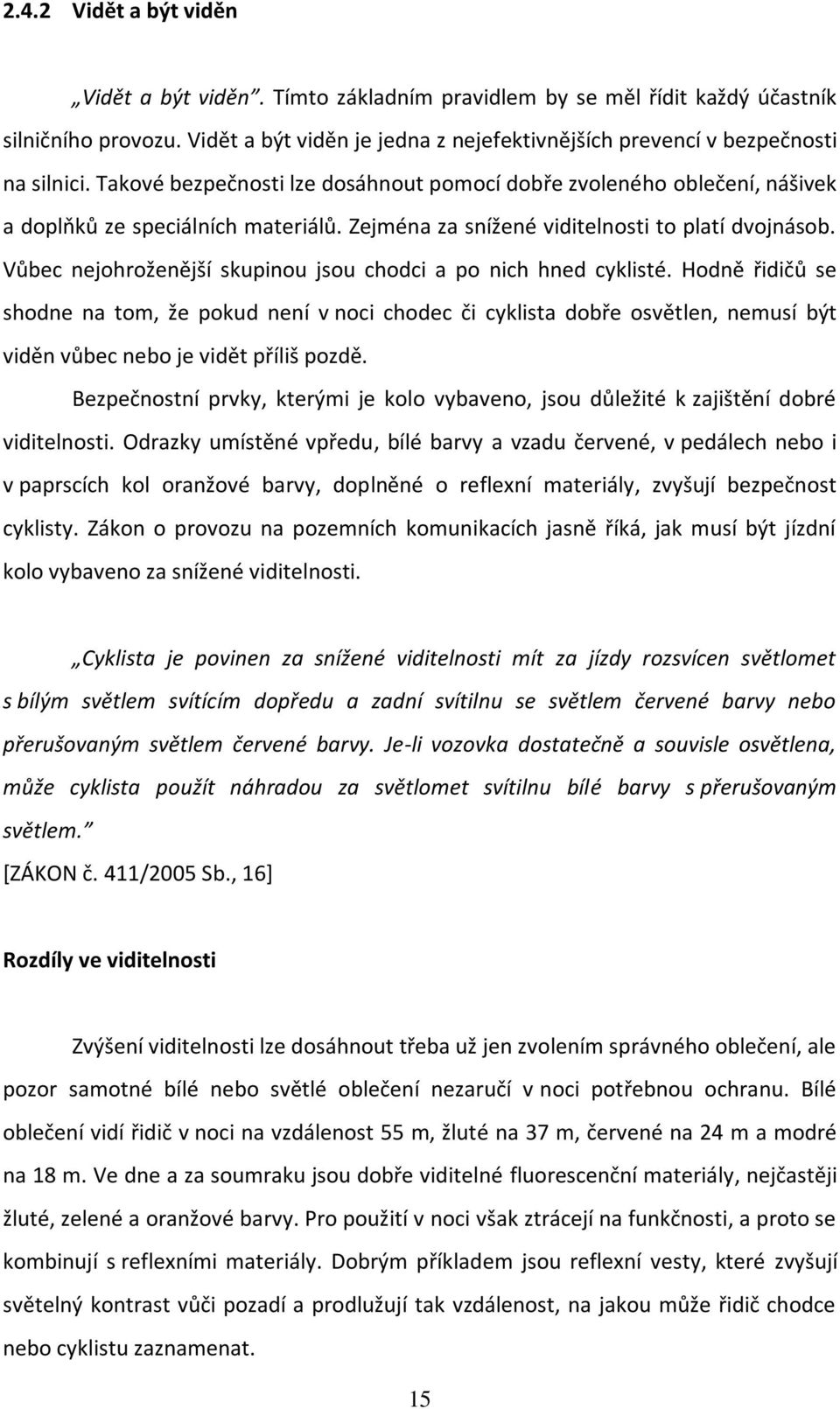 Zejména za snížené viditelnosti to platí dvojnásob. Vůbec nejohroženější skupinou jsou chodci a po nich hned cyklisté.