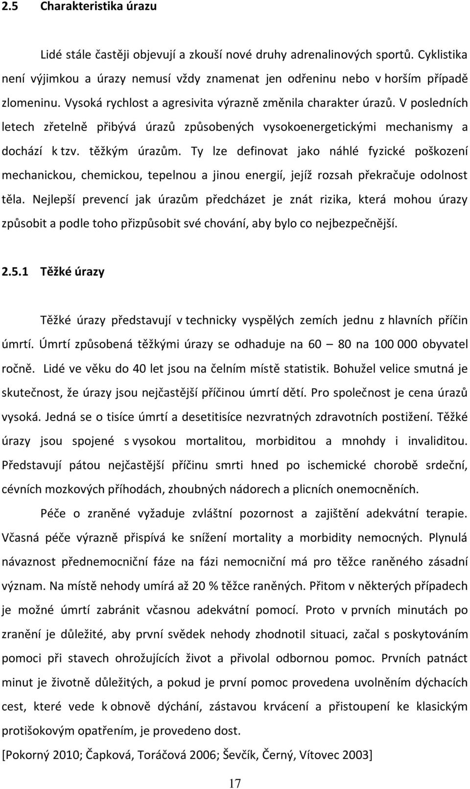 Ty lze definovat jako náhlé fyzické poškození mechanickou, chemickou, tepelnou a jinou energií, jejíž rozsah překračuje odolnost těla.