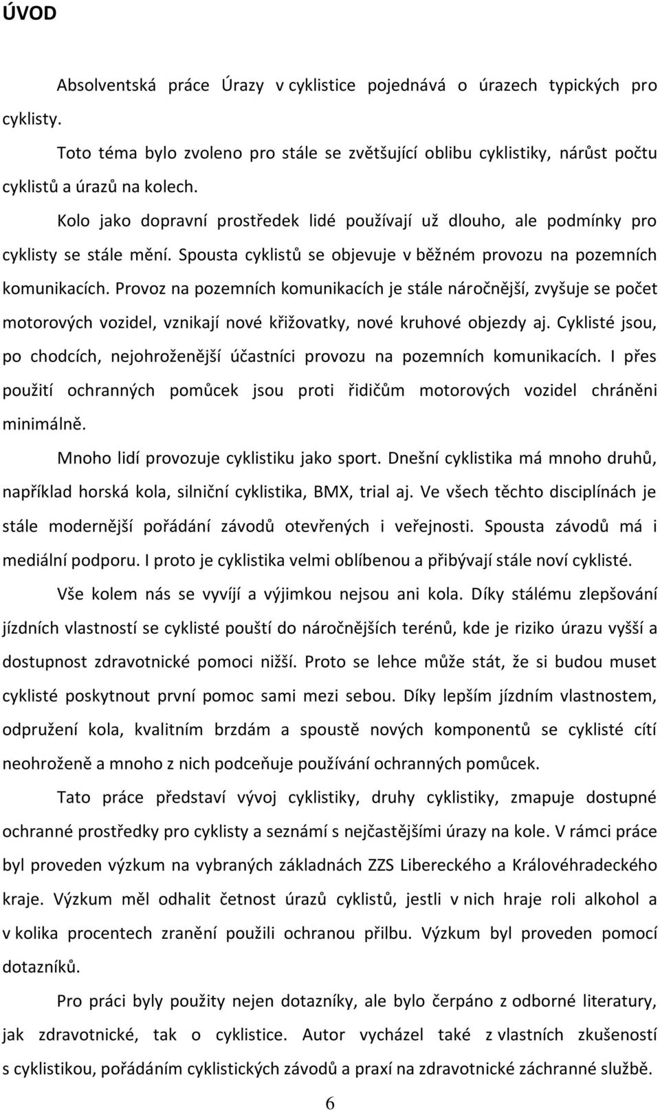 Provoz na pozemních komunikacích je stále náročnější, zvyšuje se počet motorových vozidel, vznikají nové křižovatky, nové kruhové objezdy aj.