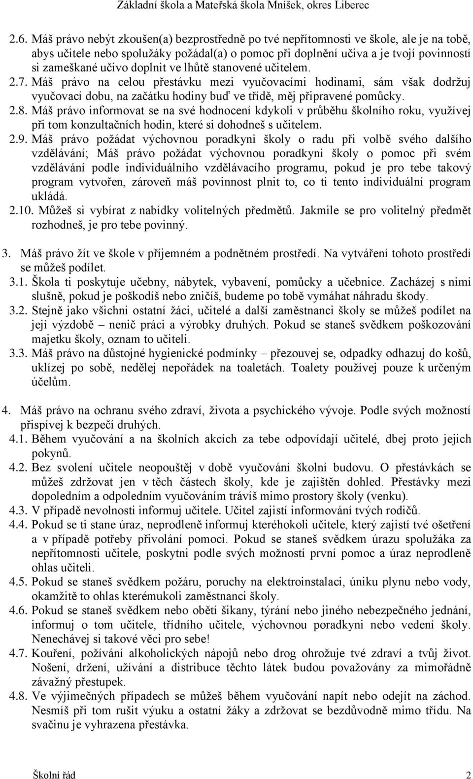 Máš právo informovat se na své hodnocení kdykoli v průběhu školního roku, využívej při tom konzultačních hodin, které si dohodneš s učitelem. 2.9.