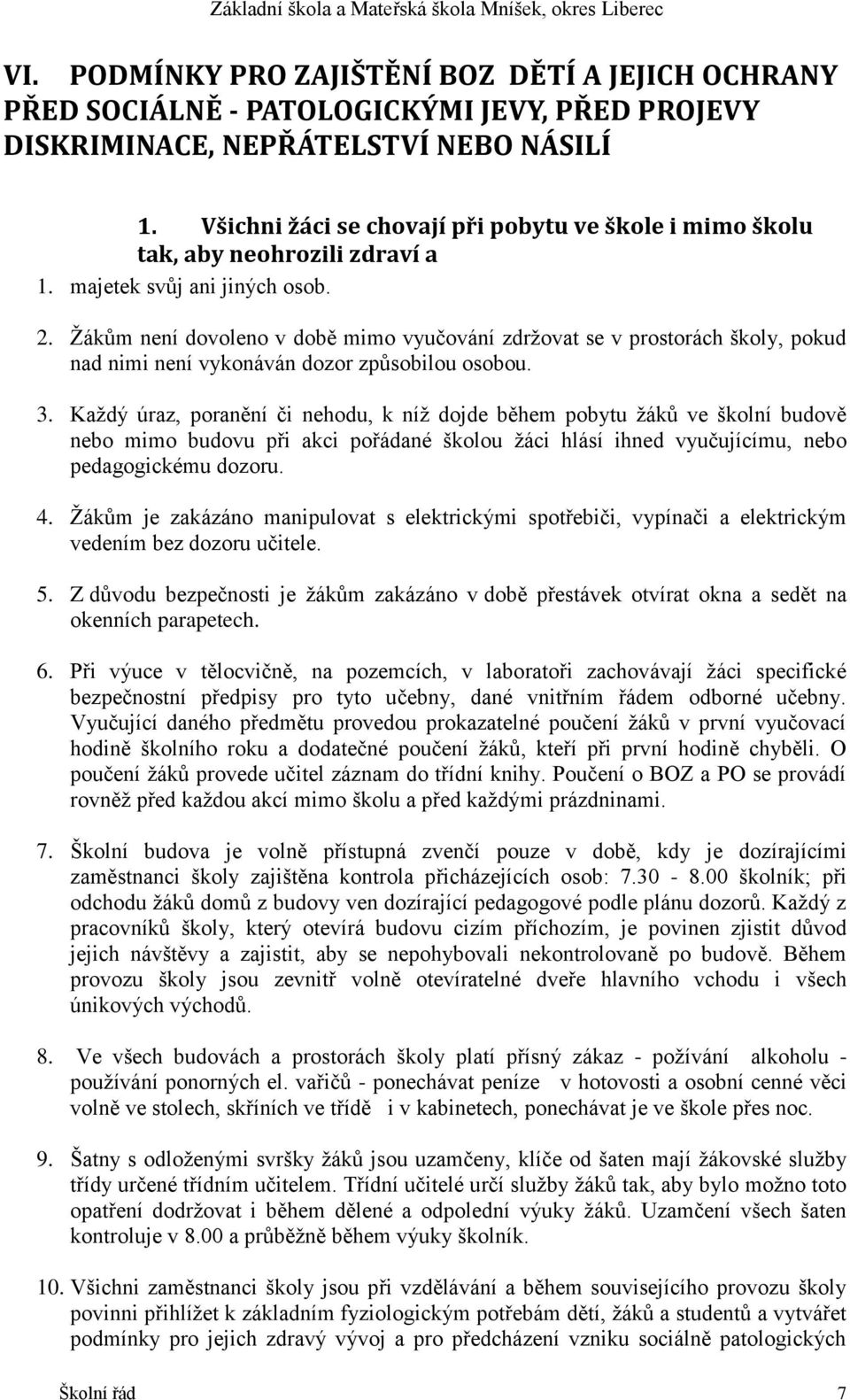 Žákům není dovoleno v době mimo vyučování zdržovat se v prostorách školy, pokud nad nimi není vykonáván dozor způsobilou osobou. 3.