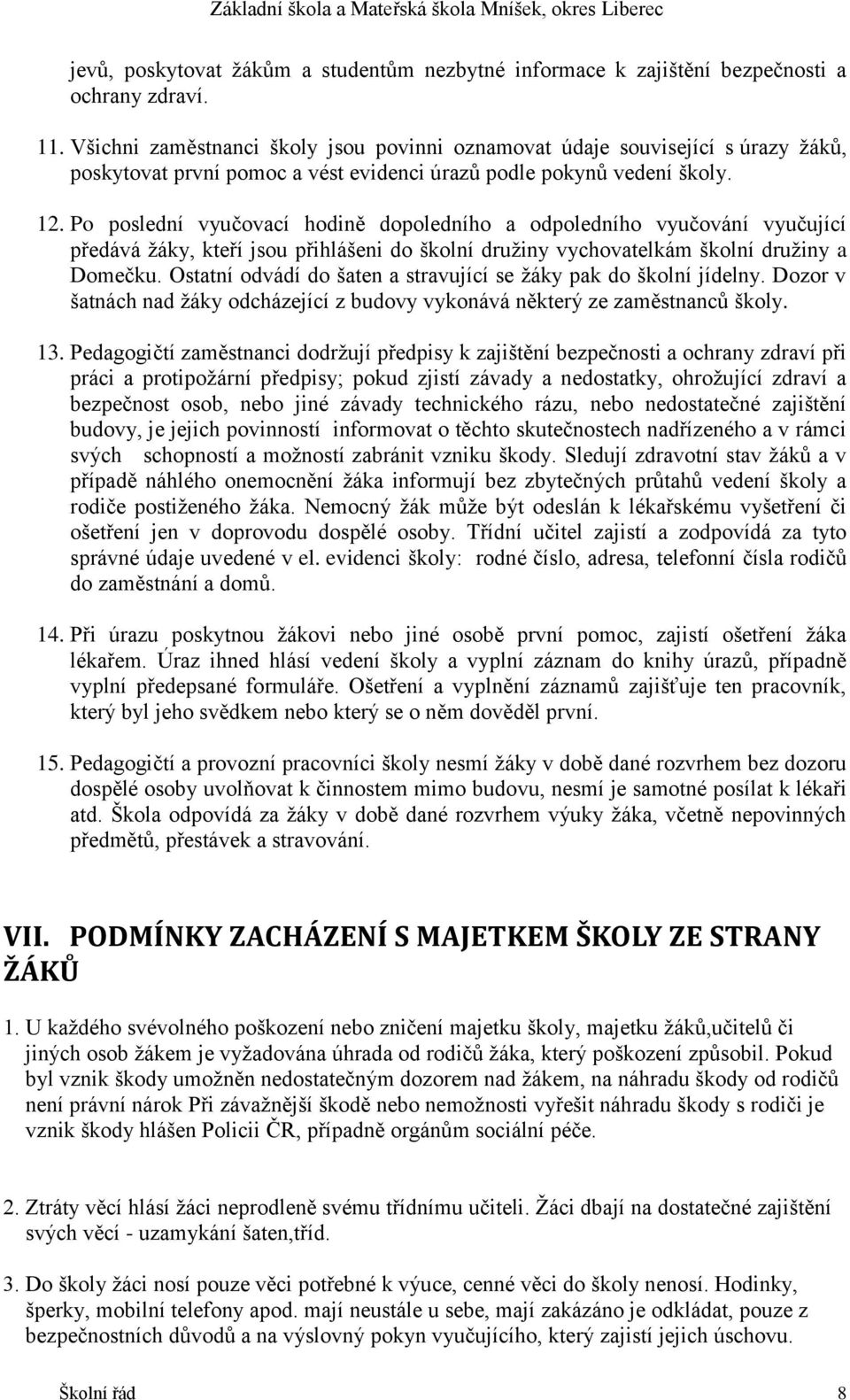 Po poslední vyučovací hodině dopoledního a odpoledního vyučování vyučující předává žáky, kteří jsou přihlášeni do školní družiny vychovatelkám školní družiny a Domečku.