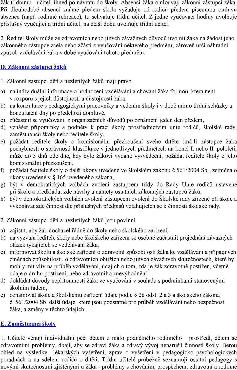 Ředitel školy může ze zdravotních nebo jiných závažných důvodů uvolnit žáka na žádost jeho zákonného zástupce zcela nebo zčásti z vyučování některého předmětu; zároveň určí náhradní způsob vzdělávání