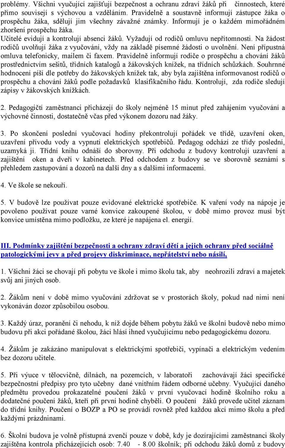 Učitelé evidují a kontrolují absenci žáků. Vyžadují od rodičů omluvu nepřítomnosti. Na žádost rodičů uvolňují žáka z vyučování, vždy na základě písemné žádosti o uvolnění.