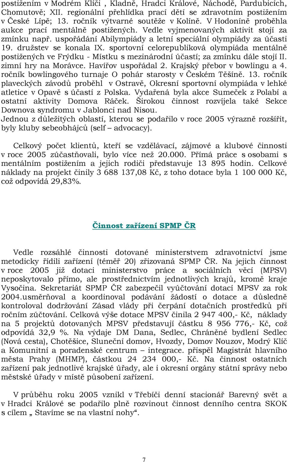 sportovní celorepubliková olympiáda mentálně postižených ve Frýdku - Místku s mezinárodní účastí; za zmínku dále stojí II. zimní hry na Morávce. Havířov uspořádal 2. Krajský přebor v bowlingu a 4.