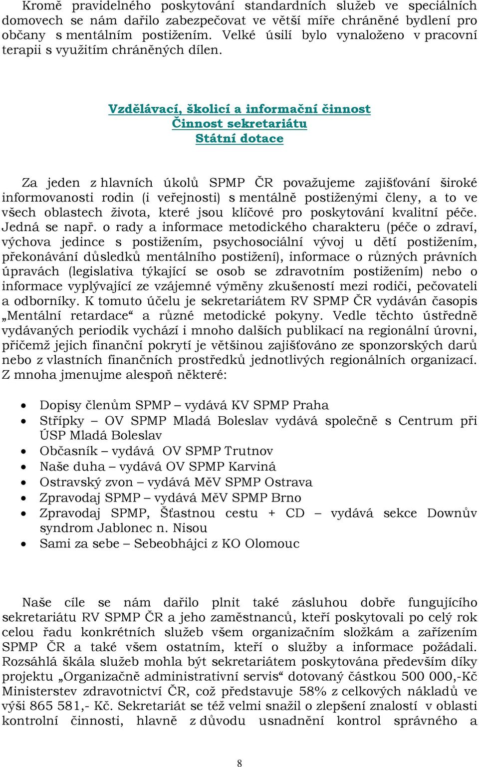 Vzdělávací, školicí a informační činnost Činnost sekretariátu Státní dotace Za jeden z hlavních úkolů SPMP ČR považujeme zajišťování široké informovanosti rodin (i veřejnosti) s mentálně postiženými