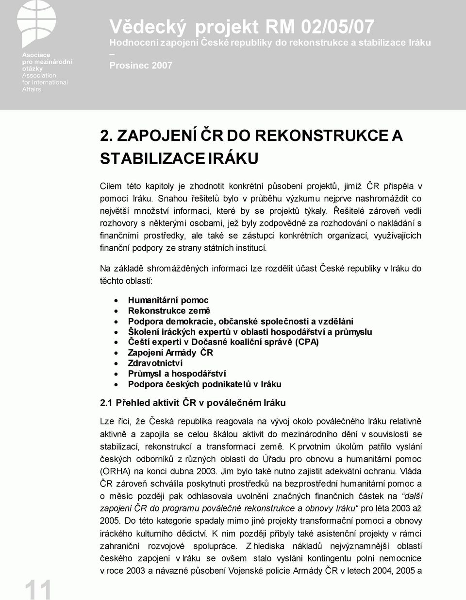 Řešitelé zároveň vedli rozhovory s některými osobami, jež byly zodpovědné za rozhodování o nakládání s finančními prostředky, ale také se zástupci konkrétních organizací, využívajících finanční