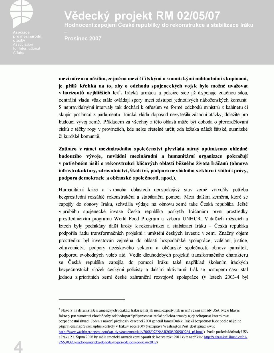 S nepravidelnými intervaly tak dochází k otřesům ve formě odchodů ministrů z kabinetu či skupin poslanců z parlamentu. Irácká vláda doposud nevyřešila zásadní otázky, důležité pro budoucí vývoj země.