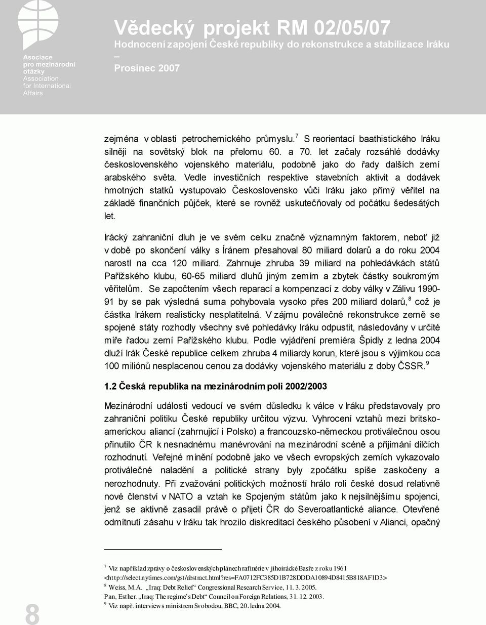 Vedle investičních respektive stavebních aktivit a dodávek hmotných statků vystupovalo Československo vůči Iráku jako přímý věřitel na základě finančních půjček, které se rovněž uskutečňovaly od