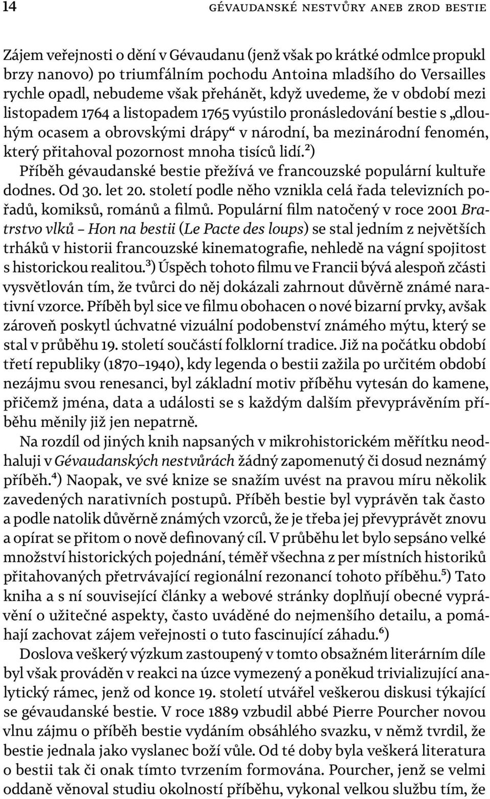 přitahoval pozornost mnoha tisíců lidí2) Příběh gévaudanské bestie přežívá ve francouzské populární kultuře dodnes Od 30 let 20 století podle něho vznikla celá řada televizních pořadů, komiksů,