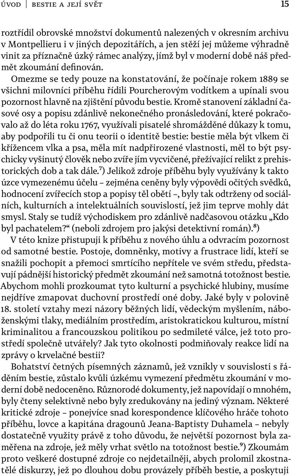 pozornost hlavně na zjištění původu bestie Kromě stanovení základní časové osy a popisu zdánlivě nekonečného pronásledování, které pokračovalo až do léta roku 1767, využívali pisatelé shromážděné