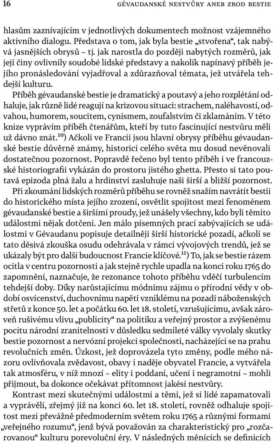 kulturu Příběh gévaudanské bestie je dramatický a poutavý a jeho rozplétání odhaluje, jak různě lidé reagují na krizovou situaci: strachem, naléhavostí, odvahou, humorem, soucitem, cynismem,