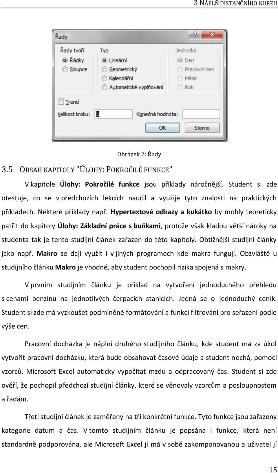 Hypertextové odkazy a kukátko by mohly teoreticky patřit do kapitoly Úlohy: Základní práce s buňkami, protože však kladou větší nároky na studenta tak je tento studijní článek zařazen do této