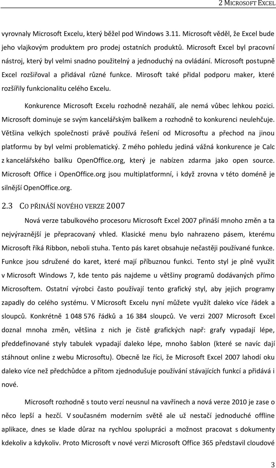 Mirosoft také přidal podporu maker, které rozšířily funkcionalitu celého Excelu. Konkurence Microsoft Excelu rozhodně nezahálí, ale nemá vůbec lehkou pozici.