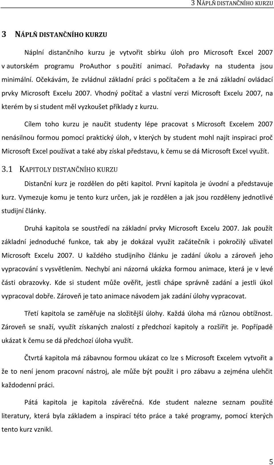Vhodný počítač a vlastní verzi Microsoft Excelu 2007, na kterém by si student měl vyzkoušet příklady z kurzu.