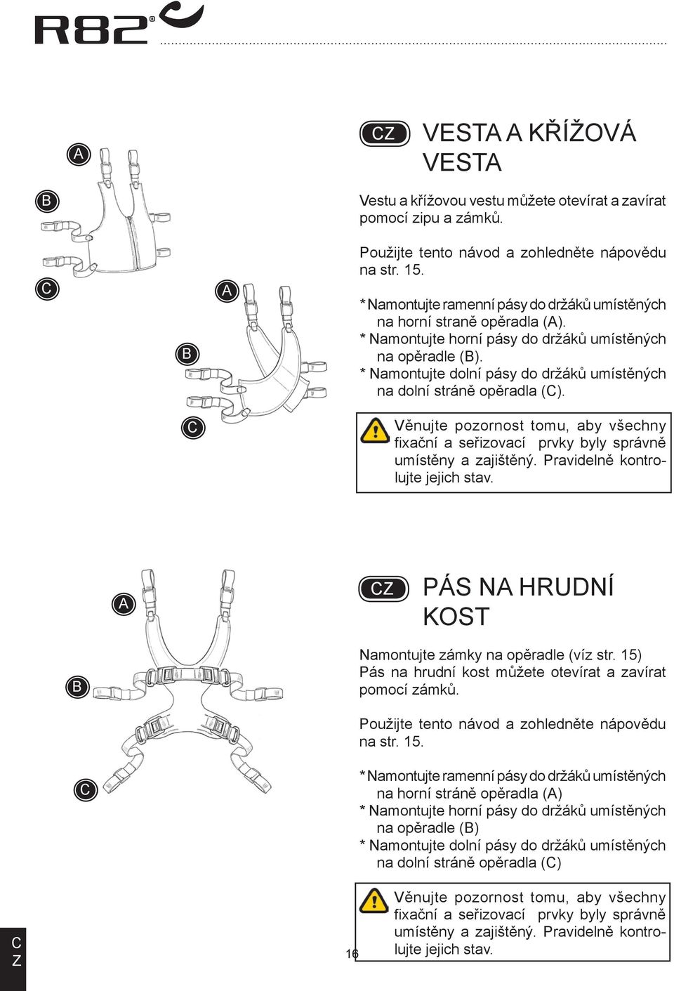 * Namontujte dolní pásy do držáků umístěných na dolní stráně opěradla (). Věnujte pozornost tomu, aby všechny fixační a seřizovací prvky byly správně umístěny a zajištěný.