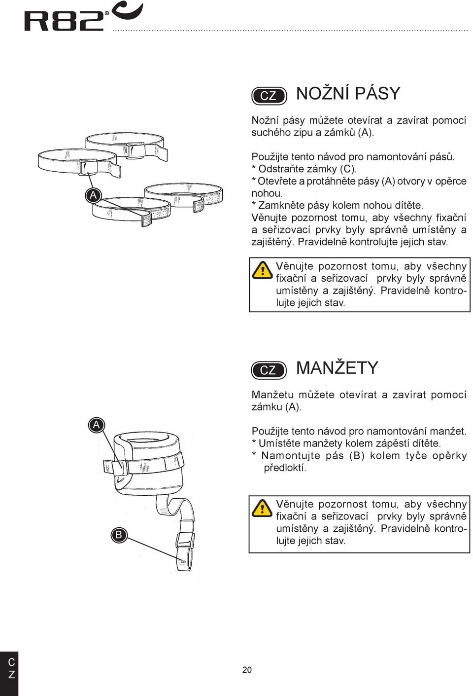 Věnujte pozornost tomu, aby všechny fixační a seřizovací prvky byly správně umístěny a zajištěný. Pravidelně kontrolujte jejich stav. MNŽETY Manžetu můžete otevírat a zavírat pomocí zámku ().