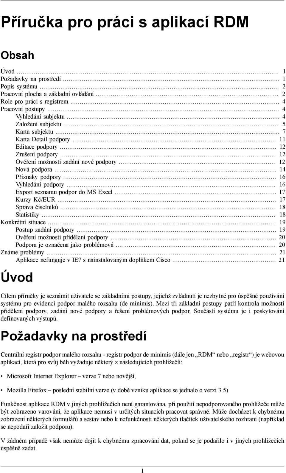 .. 16 Export seznamu podpor do MS Excel... 17 Kurzy Kč/EUR... 17 Správa číselníků... 18 Statistiky... 18 Konkrétní situace... 19 Postup zadání podpory... 19 Ověření možnosti přidělení podpory.