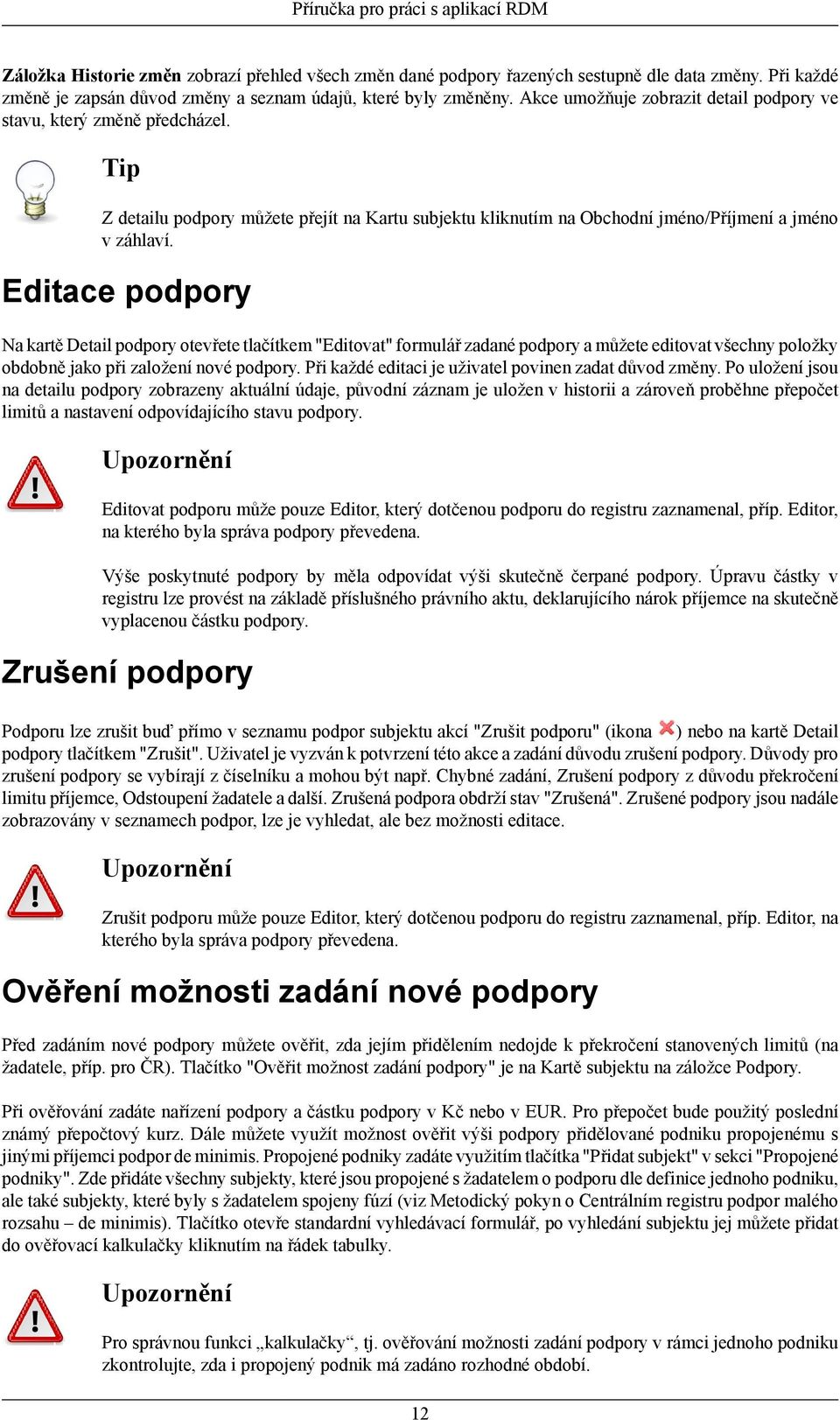 Editace podpory Na kartě Detail podpory otevřete tlačítkem "Editovat" formulář zadané podpory a můžete editovat všechny položky obdobně jako při založení nové podpory.