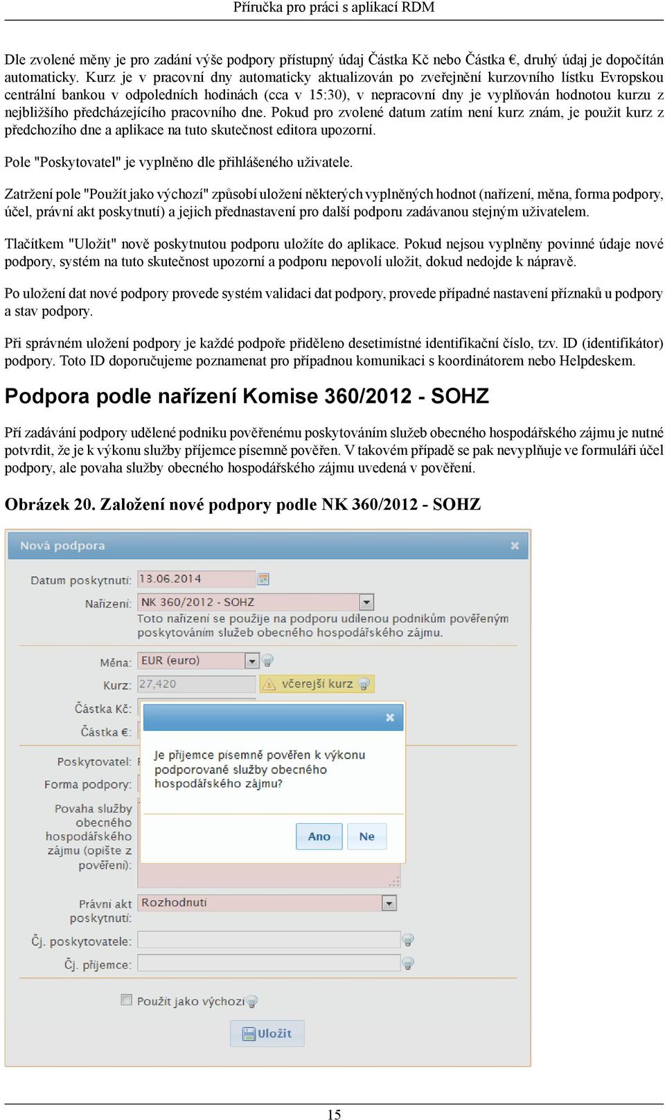 nejbližšího předcházejícího pracovního dne. Pokud pro zvolené datum zatím není kurz znám, je použit kurz z předchozího dne a aplikace na tuto skutečnost editora upozorní.