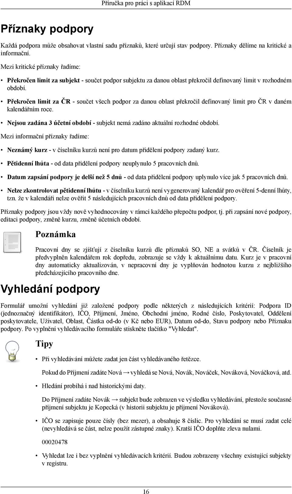 Překročen limit za ČR - součet všech podpor za danou oblast překročil definovaný limit pro ČR v daném kalendářním roce. Nejsou zadána 3 účetní období - subjekt nemá zadáno aktuální rozhodné období.