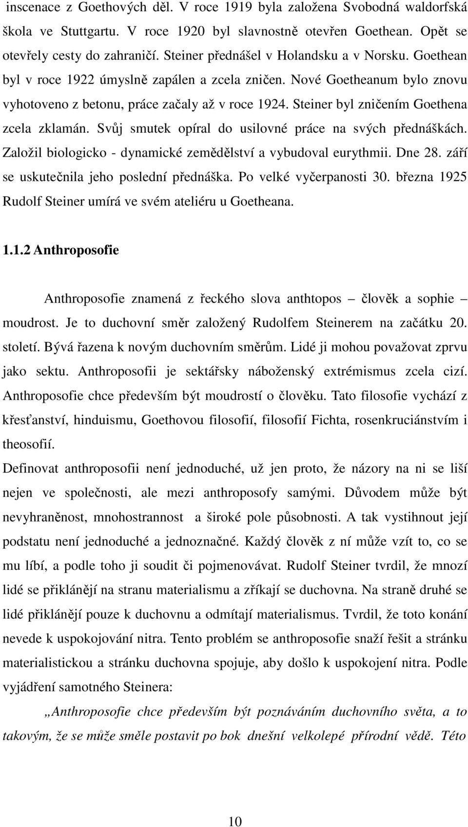 Steiner byl zničením Goethena zcela zklamán. Svůj smutek opíral do usilovné práce na svých přednáškách. Založil biologicko - dynamické zemědělství a vybudoval eurythmii. Dne 28.