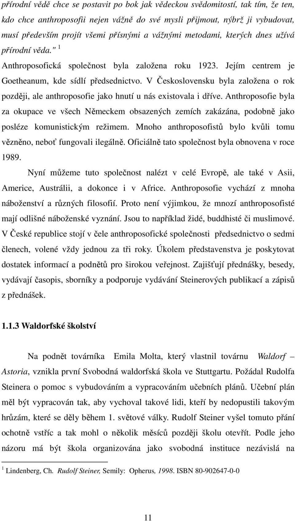 V Československu byla založena o rok později, ale anthroposofie jako hnutí u nás existovala i dříve.